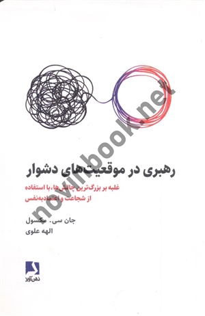 رهبری در موقعیت های دشوار (غلبه بر بزرگترین چالش ها،با استفاده از شجاعت و اعتماد به نفس ) جان سی.مکسول انتشارات ذهن آویز